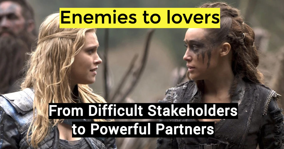 Enemies to lovers. Turn difficult stakeholders into powerful partners