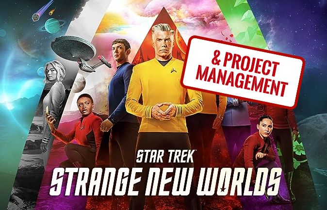 Star Trek Strange New Worlds & Project Management